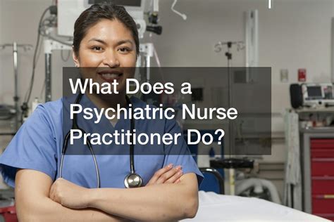 What Does A Psychiatric Nurse Practitioner Do With Pictures